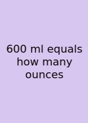 600 Ml Equals How Many Ounces