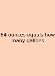 64 Ounces Equals How Many Gallons