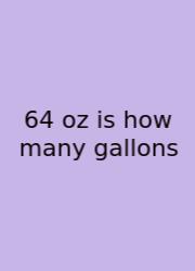 64 Oz Is How Many Gallons