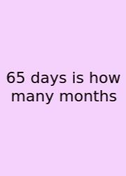 65 Days Is How Many Months