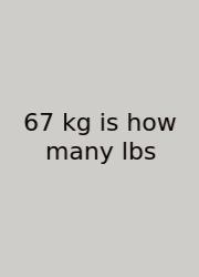 67 Kg Is How Many Lbs