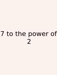 7 To The Power Of 2