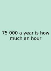 75 000 A Year Is How Much An Hour