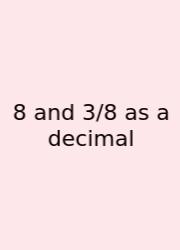 8 And 3/8 As A Decimal