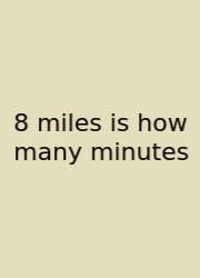 8 Miles Is How Many Minutes