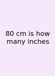 80 Cm Is How Many Inches