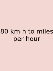 80 Km H To Miles Per Hour