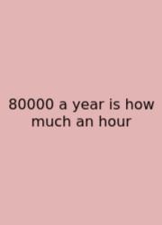 80000 A Year Is How Much An Hour