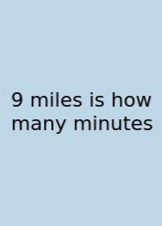 9 Miles Is How Many Minutes
