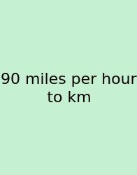 90 Miles Per Hour To Km