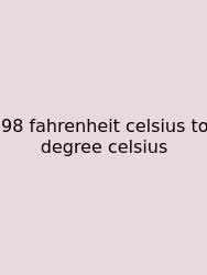 98 Fahrenheit Celsius To Degree Celsius