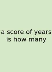 A Score Of Years Is How Many