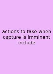 Actions To Take When Capture Is Imminent Include
