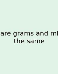 Are Grams And Ml The Same