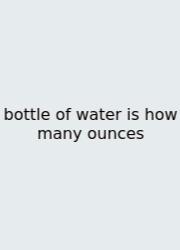 Bottle Of Water Is How Many Ounces
