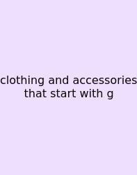 Clothing And Accessories That Start With G