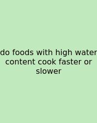 Do Foods With High Water Content Cook Faster Or Slower
