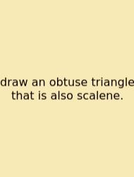 Draw An Obtuse Triangle That Is Also Scalene.
