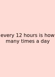 Every 12 Hours Is How Many Times A Day