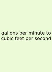 Gallons Per Minute To Cubic Feet Per Second