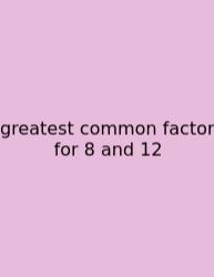 Greatest Common Factor For 8 And 12