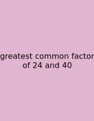 Greatest Common Factor Of 24 And 40