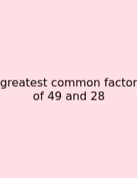Greatest Common Factor Of 49 And 28