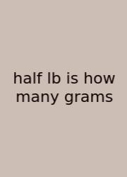 Half Lb Is How Many Grams