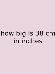 How Big Is 38 Cm In Inches