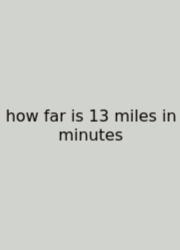 How Far Is 13 Miles In Minutes