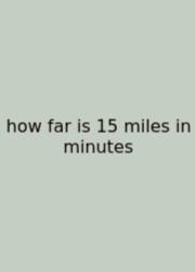 How Far Is 15 Miles In Minutes