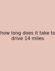 How Long Does It Take To Drive 14 Miles