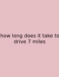 How Long Does It Take To Drive 7 Miles
