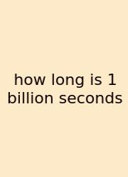 How Long Is 1 Billion Seconds