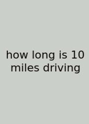 How Long Is 10 Miles Driving