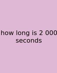 How Long Is 2 000 Seconds