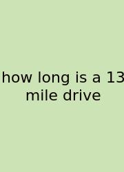 How Long Is A 13 Mile Drive