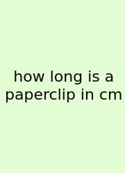 How Long Is A Paperclip In Cm