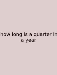 How Long Is A Quarter In A Year