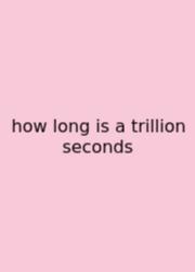 How Long Is A Trillion Seconds