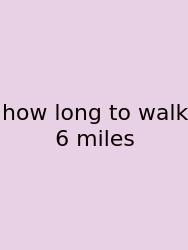 How Long To Walk 6 Miles