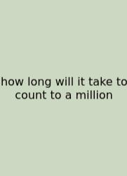How Long Will It Take To Count To A Million