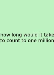 How Long Would It Take To Count To One Million