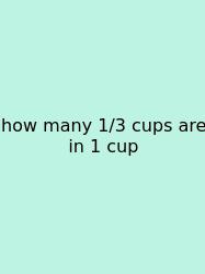 How Many 1/3 Cups Are In 1 Cup