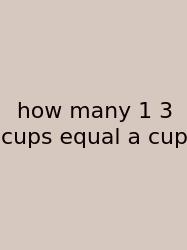 How Many 1 3 Cups Equal A Cup
