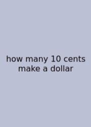 How Many 10 Cents Make A Dollar