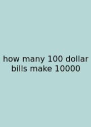How Many 100 Dollar Bills Make 10000