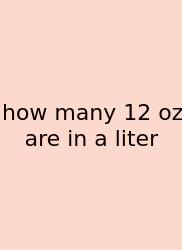 How Many 12 Oz Are In A Liter