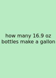 How Many 16.9 Oz Bottles Make A Gallon