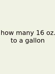 How Many 16 Oz. To A Gallon